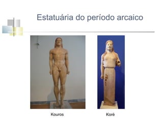 Estatuária do período arcaico

Kouros

Koré

 
