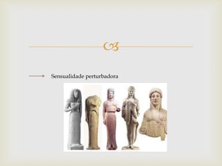 
Sensualidade perturbadora
 