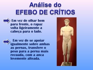 Em vez de olhar bem
para frente, o rapaz
volta ligeiramente a
cabeça para o lado.

  Em vez de se apoiar
igualmente sobre ambas
as pernas, transfere o
peso para a perna mais
recuada, com a anca
levemente alteada.
 