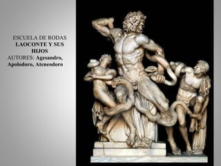 ESCUELA DE RODAS
LAOCONTE Y SUS
HIJOS
AUTORES: Agesandro,
Apolodoro, Ateneodoro
 