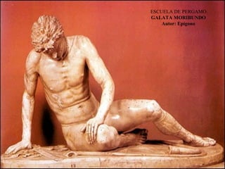 ESCUELA DE PERGAMO
GALATA MORIBUNDO
Autor: Epígono
 