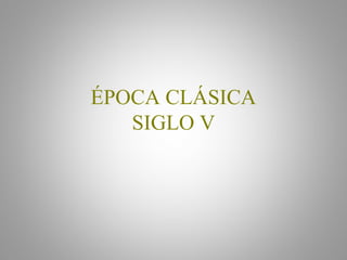 ÉPOCA CLÁSICA
SIGLO V
 