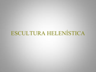 ESCULTURA HELENÍSTICA
 