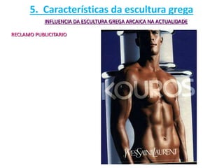 INFLUENCIA DA ESCULTURA GREGA ARCAICA NA ACTUALIDADE
RECLAMO PUBLICITARIO
5. Características da escultura grega
 