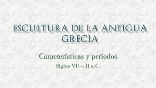 Características y períodos
Siglos VII – II a.C.
 