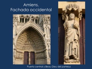 Amiens.
Fachada occidental




       Puerta central y Beau Dieu del parteluz
 