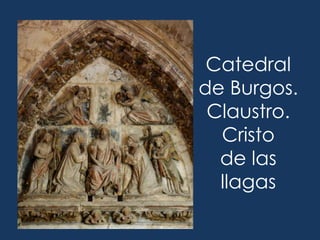 Catedral
de Burgos.
 Claustro.
  Cristo
  de las
  llagas
 