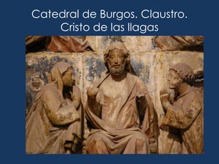 Catedral de Burgos. Claustro.
    Cristo de las llagas
 