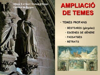 AMPLIACIÓ DE TEMES TEMES PROFANS BESTIARIS (gàrgoles) ESCENES DE GÈNERE  PAISATGES  RETRATS Alfons   X el Sa v i  i  Violant d ’ Aragó Catedral de Burgos 
