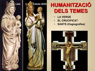 HUMANITZACIÓ DELS TEMES LA VERGE EL CRUCIFICAT SANTS (Hagiografies) Toledo (XVI) Lleó 