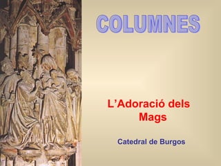 Catedral de Burgos L’Adoració dels Mags COLUMNES 
