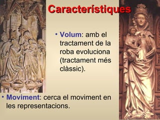 Característi que s Volum :  amb el tractament de la roba  evoluciona (tractament més clàssic). Moviment :  c erca el moviment en les representacions . 