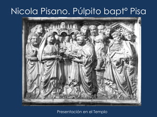 Nicola Pisano. Púlpito baptº Pisa




           Presentación en el Templo
 