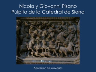Nicola y Giovanni Pisano
Púlpito de la Catedral de Siena




         Adoración de los Magos
 