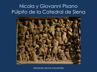 Nicola y Giovanni Pisano
Púlpito de la Catedral de Siena




         Matanza de los Inocentes
 