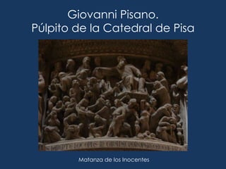 Giovanni Pisano.
Púlpito de la Catedral de Pisa




        Matanza de los Inocentes
 