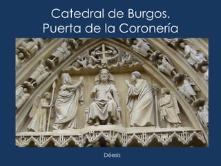 Catedral de Burgos.
Puerta de la Coronería




         Déesis
 