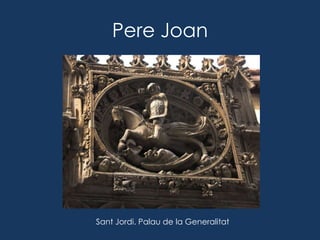 Pere Joan




Sant Jordi. Palau de la Generalitat
 