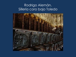Rodrigo Alemán.
Sillería coro bajo Toledo
 