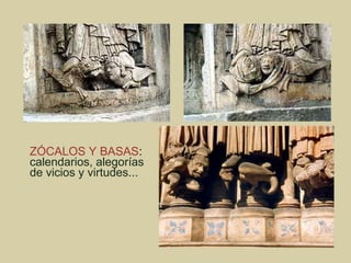ZÓCALOS Y BASAS:
calendarios, alegorías
de vicios y virtudes...
 