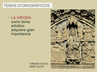 TEMAS ICONOGRÁFICOS


    LA VIRGEN
     como tema
     artístico
     adquiere gran
     importancia




               VIRGEN CON EL
               NIÑO: OLITE
 
