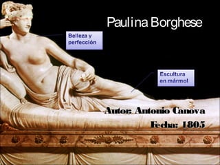 Paulina BorgheseBorghese
Autor: Antonio CanovaAutor: Antonio Canova
Fecha: 1805Fecha: 1805
 