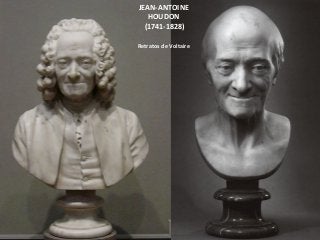JEAN-ANTOINE
HOUDON
(1741-1828)
Retratos de Voltaire
 