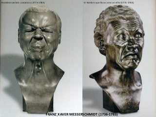 Hombre sombrío y siniestro (1771-1783)
FRANZ XAVER MESSERSCHMIDT (1736-1783)
El hombre que llora como un niño (1771-1783)
 