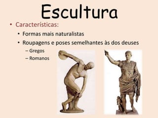 EsculturaCaracterísticas:Formas mais naturalistas