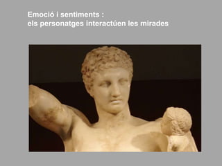 Emoció i sentiments :
els personatges interactúen les mirades
 