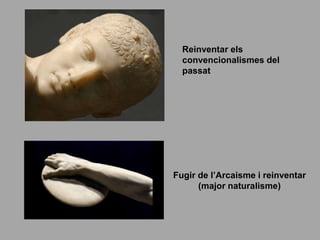 Reinventar els
convencionalismes del
passat
Fugir de l’Arcaisme i reinventar
(major naturalisme)
 