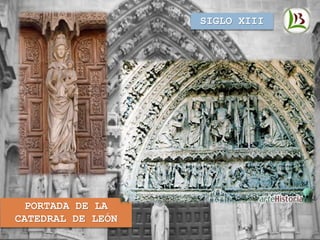 SIGLO XIII
PORTADA DE LA
CATEDRAL DE LEÓN
 