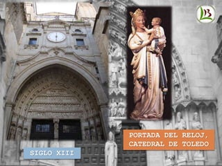 SIGLO XIII
PORTADA DEL RELOJ,
CATEDRAL DE TOLEDO
 