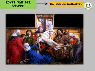 ROYER VAN DER
WEYDER
EL DESCENDIMIENTO
 