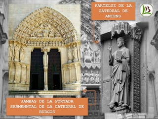 JAMBAS DE LA PORTADA
SARMEMNTAL DE LA CATEDRAL DE
BURGOS
PARTELUZ DE LA
CATEDRAL DE
AMIENS
 