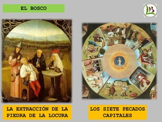EL BOSCO
LOS SIETE PECADOS
CAPITALES
LA EXTRACCIÓN DE LA
PIEDRA DE LA LOCURA
 