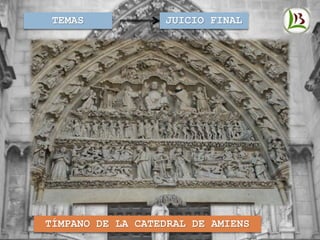 TEMAS
TÍMPANO DE LA CATEDRAL DE AMIENS
JUICIO FINAL
 