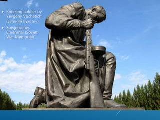  Kneeling soldier by
Yevgeny Vuchetich
(Евгений Вучетич)
 Sowjetisches
Ehrenmal (Soviet
War Memorial)
 