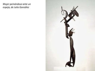 Mujer peinándose ante un
espejo, de Julio González
 