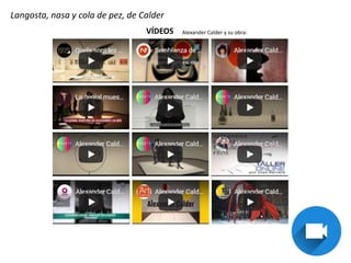Langosta, nasa y cola de pez, de Calder
VÍDEOS Alexander Calder y su obra:
 