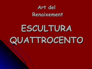 Art del  Renaixement ESCULTURA QUATTROCENTO 