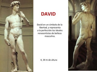 DAVID 4, 34 m de altura David en un símbolo de la libertad, y representa a la perfección los ideales renacentistas de belleza masculina. 