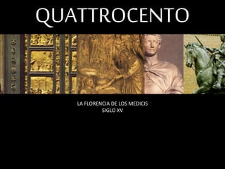 QUATTROCENTO 
LA FLORENCIA DE LOS MEDICIS 
SIGLO XV 
 