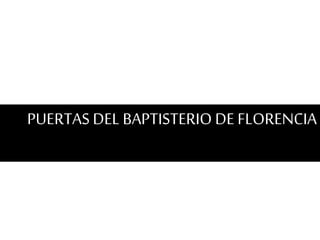 PUERTAS DEL BAPTISTERIO DE FLORENCIA 
 