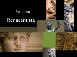 Escultura 
Renacentista 
 