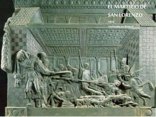 EL MARTIRIO DE 
SAN LORENZO 
1460 
realizada en Bronce 
 