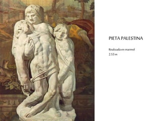 PIETA PALESTINA 
Realizada en marmol 
2.53 m 
 