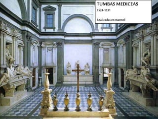 TUMBAS MEDICEAS 
1524-1531 
Realizadas en marmol 
 