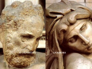 CAPILLA 
MEDICI 
-LORENZO-Sacristía 
Nueva de 
San Lorenzo, 
Florencia 
EL CREPÚSCULO LA AURORA 
 