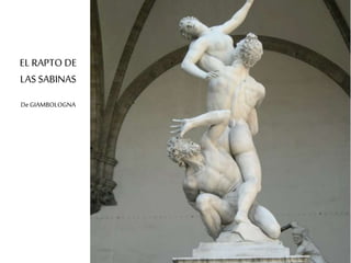 EL RAPTO DE 
LAS SABINAS 
De GIAMBOLOGNA 
 